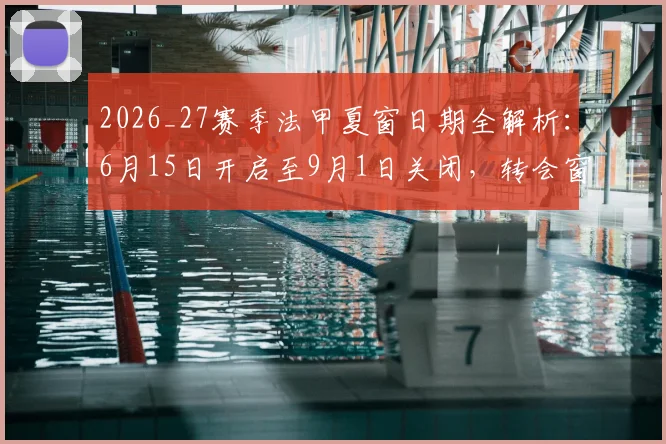 2026_27赛季法甲夏窗日期全解析：6月15日开启至9月1日关闭，转会窗口重要日程一览