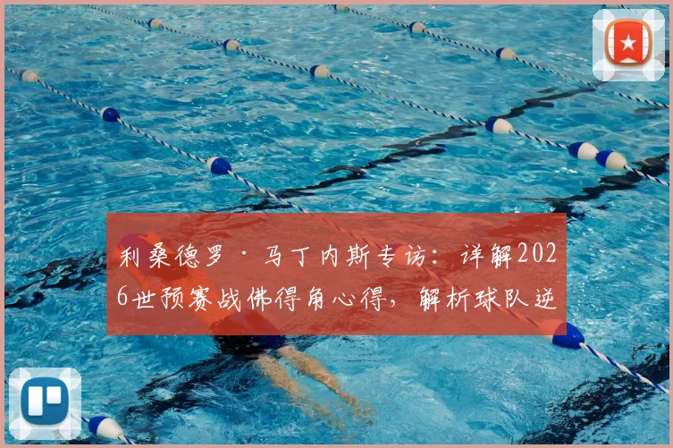 利桑德罗·马丁内斯专访:详解2026世预赛战佛得角心得,解析球队逆境不放弃的底层逻辑与足球哲学