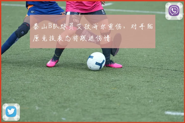 泰山B队球员艾孜海尔重伤,对手陇原竞技表态将跟进伤情