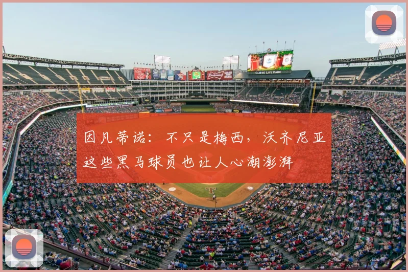 因凡蒂诺：不只是梅西，沃齐尼亚这些黑马球员也让人心潮澎湃