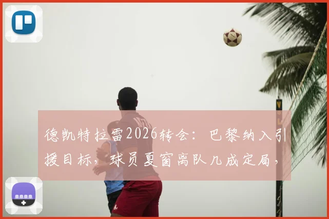 德凯特拉雷2026转会：巴黎纳入引援目标，球员夏窗离队几成定局，潜在下家全解析