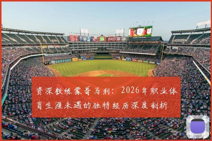 资深教练蒙哥马利：2026年职业体育生涯未遇的独特经历深度剖析