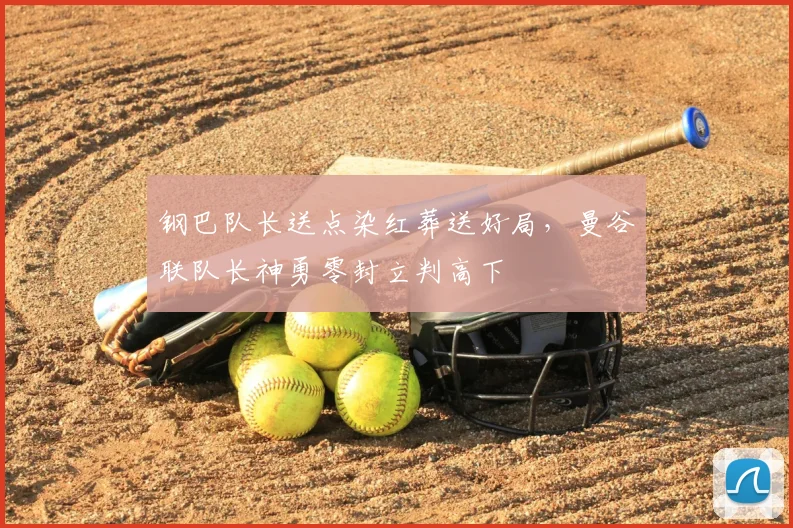 钢巴队长送点染红葬送好局,曼谷联队长神勇零封立判高下