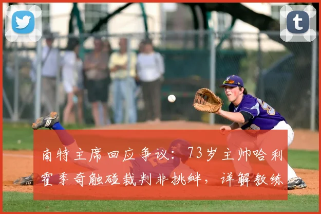 南特主席回应争议：73岁主帅哈利霍季奇触碰裁判非挑衅，详解教练与裁判的球场互动边界
